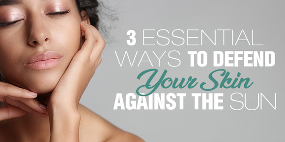 3 Essential Ways for Skin Protection Against The Sun