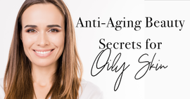 Anti-Aging Beauty Secrets for Oily Skin