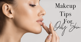 Effective and Easy Makeup Tips for Oily Skin